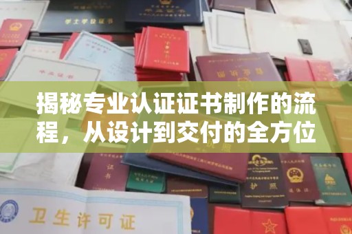 东乌旗揭秘专业认证证书制作的流程，从设计到交付的全方位解析